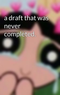 a draft that was never completed. 