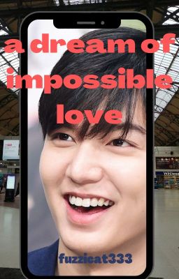 a dream of impossible love (Complete, Waiting For Editing And A New Name! )