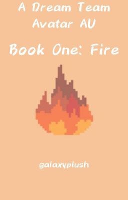 A Dream Team Avatar AU: Book One- Fire