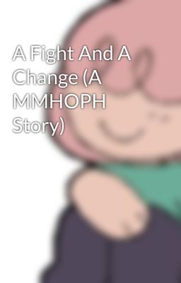 A Fight And A Change (A MMHOPH Story)