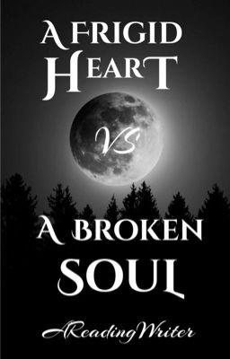 A Frigid Heart vs A Broken Soul [COMPLETED]