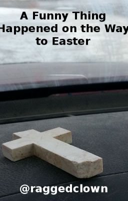 A Funny Thing Happened on the Way to Easter