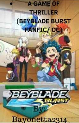 A Game Of Thriller ( Beyblade Burst Fanfic/ OC) 