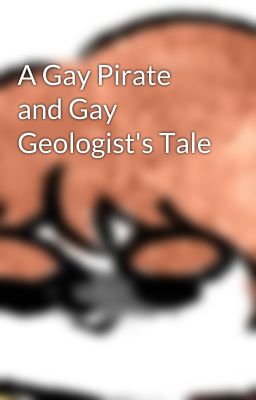 A Gay Pirate and Gay Geologist's Tale