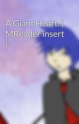 A Giant Heart. ( MReader insert )