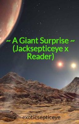 ~ A Giant Surprise ~ (Jacksepticeye x Reader)