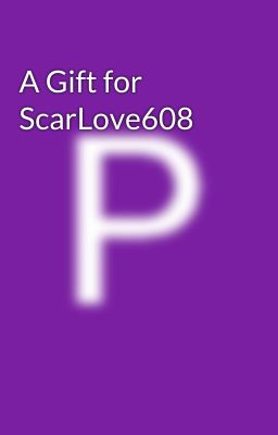 A Gift for ScarLove608