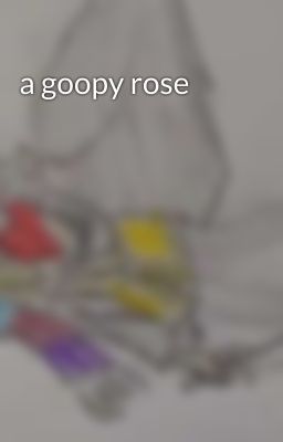 a goopy rose