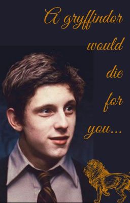 A gryffindor would die for you... ~ One shot