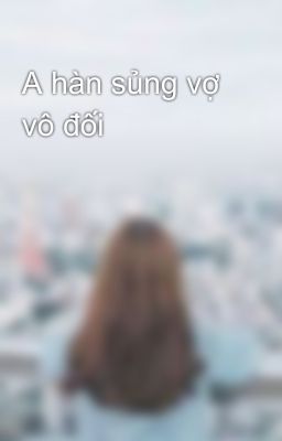 A hàn sủng vợ vô đối 