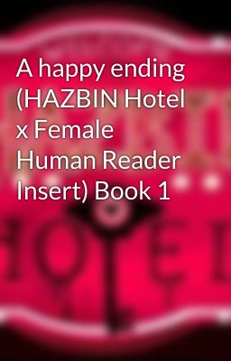 A happy ending (HAZBIN Hotel x Female Human Reader Insert) Book 1