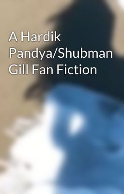 A Hardik Pandya/Shubman Gill Fan Fiction