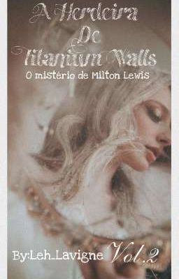 A Herdeira De Titanium Walls : O Mistério de Milton Lewis VOL.2 [ULTIMADO]