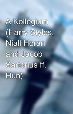 A Kollégium (Harry Styles, Niall Horan and Jacob Sartorius ff. Hun)