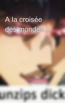 A la croisée des mondes