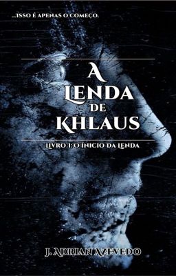 A Lenda De Khlaus - O inicio da lenda (Livro I) (Repostando capitulos)