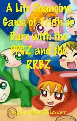 A Life Changing Game of Truth or Dare with the PPGZ and the RRBZ