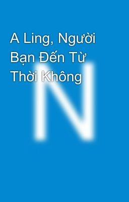 A Ling, Người Bạn Đến Từ Thời Không