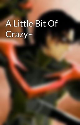 A Little Bit Of Crazy~