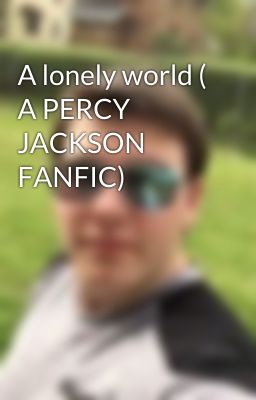 A lonely world ( A PERCY JACKSON FANFIC)