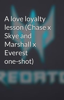 A love loyalty lesson (Chase x Skye and Marshall x Everest one-shot)