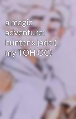 a magic adventure: hunter x jade ( my TOH OC)