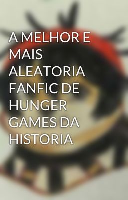 A MELHOR E MAIS ALEATORIA FANFIC DE HUNGER GAMES DA HISTORIA