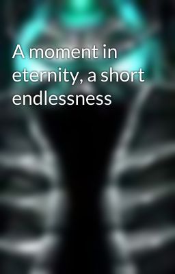 A moment in eternity, a short endlessness