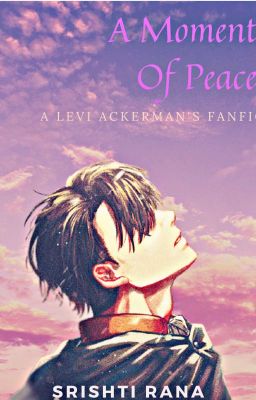 A Moment Of Peace (A Levi Ackerman's fanfic)