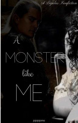 A Monster Like Me ~ Legolas