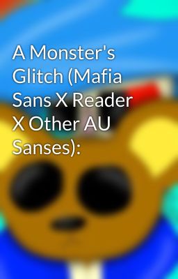 A Monster's Glitch (Mafia Sans X Reader X Other AU Sanses):