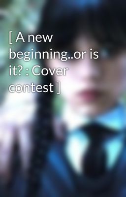 [ A new beginning..or is it? : Cover contest ]