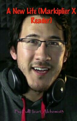 A New Life (Markiplier X Reader)