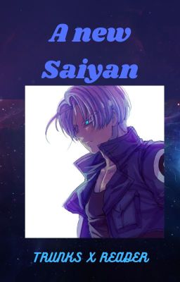 A new Saiyan! Trunks x reader