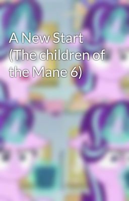 A New Start (The children of the Mane 6)