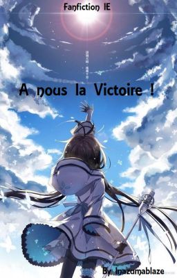 A nous la victoire ! [Fanfiction IE] - [Terminé]