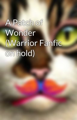 A Patch of Wonder (Warrior Fanfic on hold)