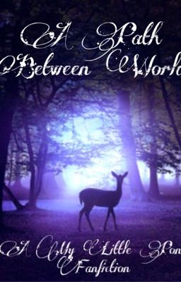 A Path Between Worlds : A My Little Pony Fanfiction