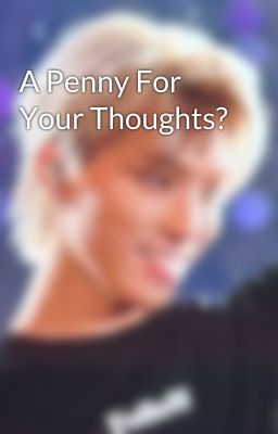 A Penny For Your Thoughts?