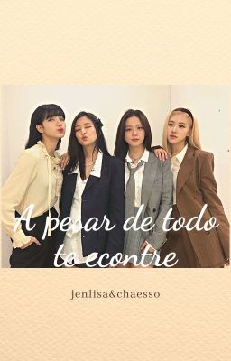 A Pesar De Todo Te Encontre (jenlisa y chaeisoo)