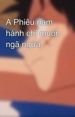 A Phiêu nam hành chỉ muốn ngã ngữa