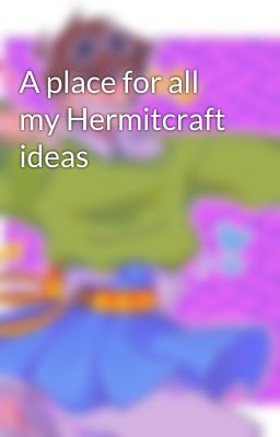 A place for all my Hermitcraft ideas