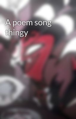 A poem song thingy