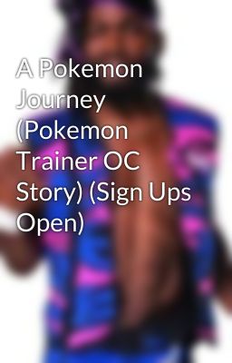 A Pokemon Journey (Pokemon Trainer OC Story) (Sign Ups Open)