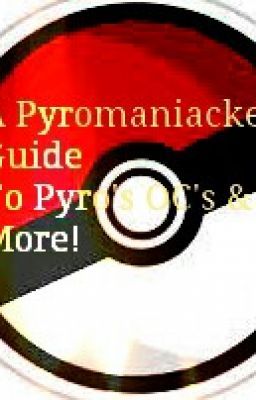 A Pyromaniacker's Guide to Pyro's OC's and More!