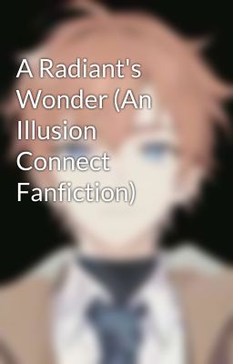 A Radiant's Wonder (An Illusion Connect Fanfiction)