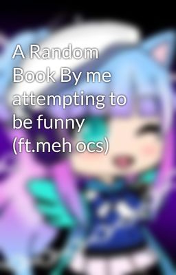 A Random Book By me attempting to be funny (ft.meh ocs)