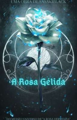 A Rosa Gélida - [COMPLETO] - [História Alternativa]