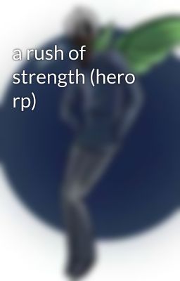 a rush of strength (hero rp)