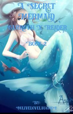 A Secret Mermaid (Garroth X Reader) Book 2 ~Discontinued